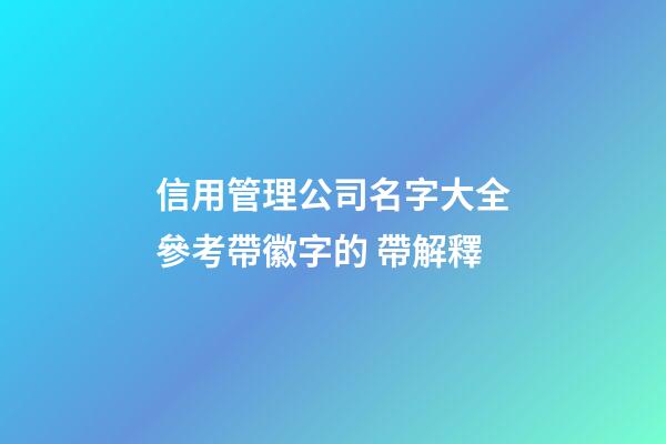 信用管理公司名字大全參考帶徽字的 帶解釋-第1張-公司起名-玄機派